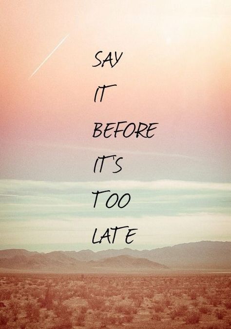 Say It Before Its Too Late Pictures, Photos, and Images for Facebook, Tumblr, Pinterest, and Twitter Before Its Too Late Quotes, Its Too Late Quotes, Late Quotes, Quote Tumblr, Regret Quotes, Quotes Crush, Its Too Late, Too Late Quotes, Black Jokes