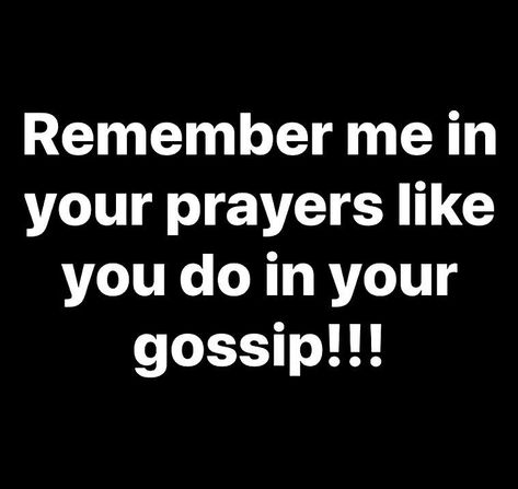 Remember me in your prayers like you do in your gossip!!! Pray For Me, Jealous Of You, Remember Me, Music City, Lesson Quotes, Life Lesson Quotes, People Quotes, Better Life Quotes, I Forgot