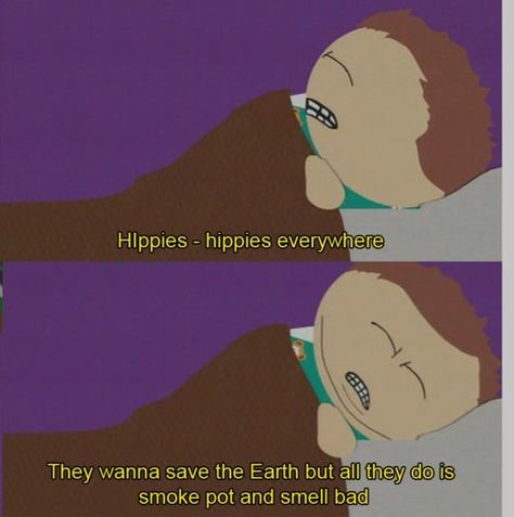 "Hippies - hippies everywhere. They wanna save the earth but all they do is smoke pot and smell bad." South Park, Cartman meme. Australia Meme, South Park Quotes, South Park Memes, Eric Cartman, South Park Funny, North Park, College Humor, Save Earth, Drinking Beer