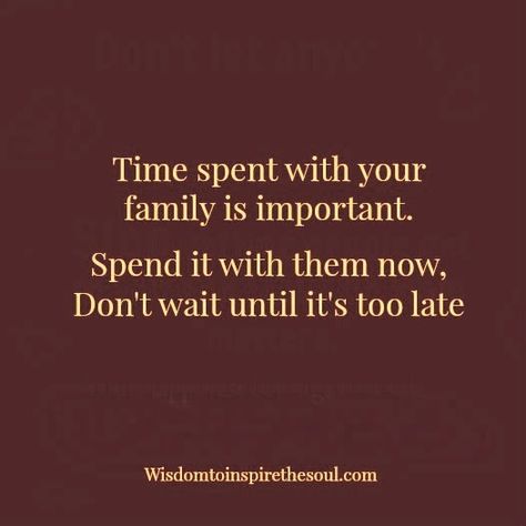 Wisdomtoinspirethesoul.com: Time with Family is important. Spent Time With Family Quotes, Family Time Quotes Happiness, Family Is The Most Important Quotes, Spend Time With Family Quotes, Family Important Quotes, Family Is Important Quotes, Spending Time With Family Quotes, Time With Family Quotes, Family Is Important