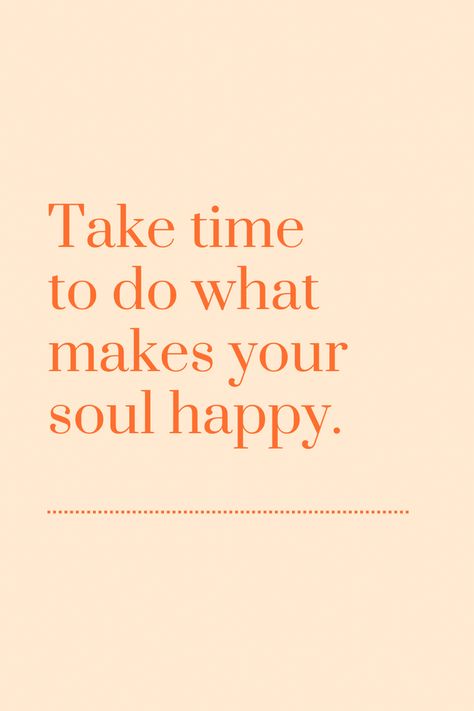 Take time to do what makes your soul happy. | aphorism Do What Makes Your Soul Happy, Take Time To Make Your Soul Happy, What Makes Me Happy, Summer Vision, 2024 Goals, 2024 Vision, Work Quotes, Take Time, Note To Self