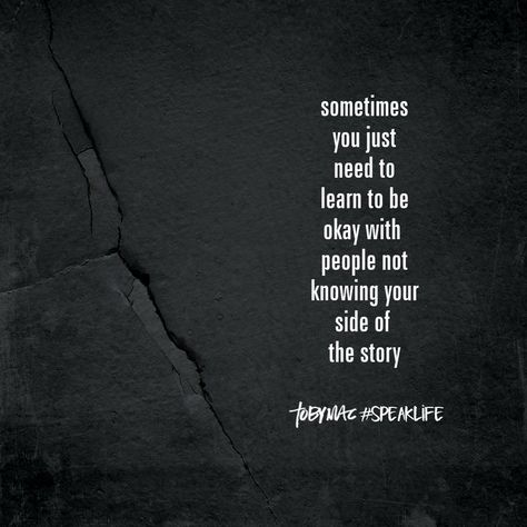 Sometimes you just need to learn to be okay with people know knowing your side of the story. Your Side Of The Story, Tobymac Speak Life, Story Quotes, Lessons Learned In Life, Scripture Pictures, Speak Life, Be Okay, Love Me Quotes, Not Ready