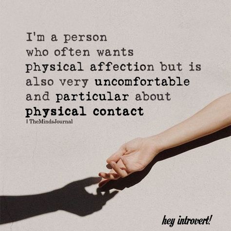 I'm A Person Who Often Wants Physical Affection - https://themindsjournal.com/im-a-person-who-often-wants-physical-affection/ Physical Affection, Servants Heart, Introvert Love, Introvert Personality, Catch 22, Improvement Quotes, Introverts Unite, Introvert Quotes, Infj Personality