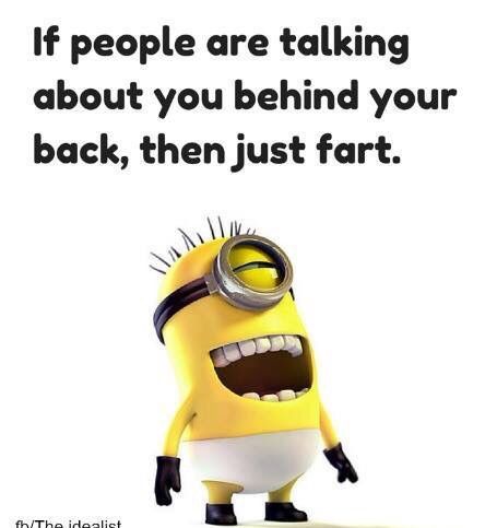 If people are talking about you behind your back, then just fart. C190215 They Talk Behind Your Back, Minions Friends, Talking Behind My Back, Talking Behind Your Back, Minions Love, Snoopy Pictures, Minions Funny, People Talk, Really Funny Memes