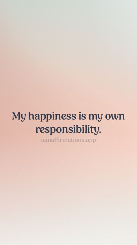 I Create My Own Happiness, I Am On My Own Quotes, My Happiness Is My Responsibility, Im Responsible For My Happiness, My Own Happiness Quotes, Happiness Is Your Own Responsibility, I Am Responsible For My Own Happiness, Your Happiness Is Your Responsibility, On My Own Quotes