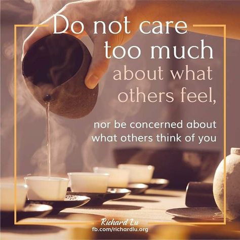 Do not care too much about what others feel, nor be concerned about what others think of you. If you are too fixated on these things, you will not be able to ascend beyond the Three Realms of Existence or transcend the Five Elements. #ShareToCare #SpreadTheWord www.richardlu.org Care Too Much, The Five Elements, Five Elements, What Others Think, Caring Too Much, Fifth Element, Too Much, Cute Wallpapers, Thinking Of You