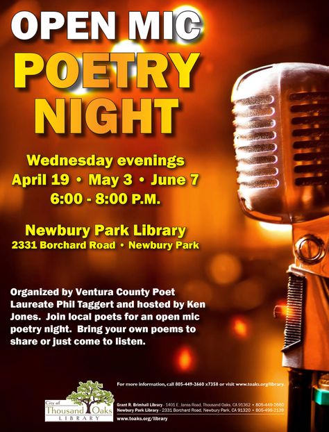 OPEN MIC: POETRY NIGHT Wednesday evenings, April 19 • May 3 • June 7. 6:00 - 8:00 P.M. Newbury Park Library, 2331 Borchard Road, Newbury Park, CA. Organized by Ventura County Poet Laureate Phil Taggert and hosted by Ken Jones. Join local poets for an open mic poetry night. Bring your own poems to share or just come to listen. For more information, call 805-449-2660 x7358 or visit www.toaks.org/library Open Mic Poetry, Poetry Night, Community Room, Buddy Go, Poet Laureate, Newbury Park, Open Mic Night, Open Mic, Poetry Reading