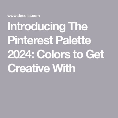 Introducing The Pinterest Palette 2024: Colors to Get Creative With 2024 Color Palette Trends, Color Palette 2024, Trendy Color Palette, 2024 Colors, Colors For 2024, Modern Color Palette, Can Crafts, Thinking Outside The Box, Get Creative