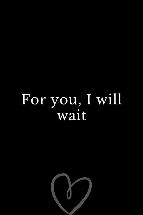 For you, I will wait Will You Wait For Me Quotes, For You I Will Wait, I Wait For You Quotes, I Will Be Waiting For You, I Can Wait For You, I Will Wait For You Forever, I Will Always Wait For You Quotes, I Am Waiting For You Quotes, Always Waiting For You