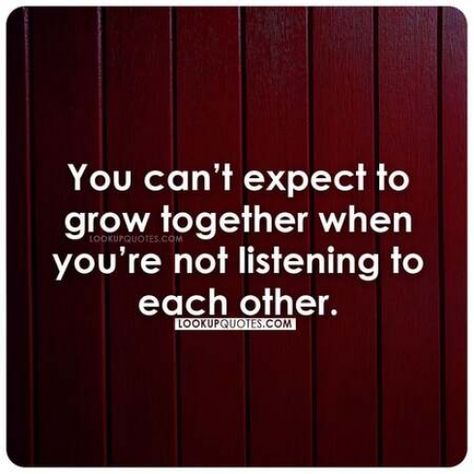 You can't expect to grow together when you're not listening to each other. #quotes #dating #relationships Listening Quotes Relationships, Listening To Others Quotes, Listening To Your Partner Quotes, Devin Paul, Listening Quotes, Partner Quotes, Growing Quotes, Friendship Status, Not Listening