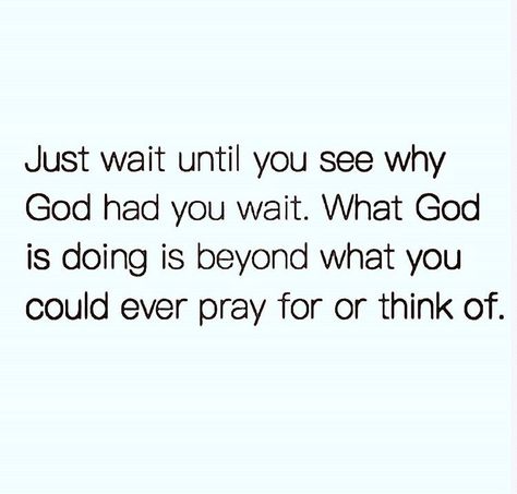 Just wait until you see why God had you wait. What God is doing is beyond what you could ever pray for or think of. Godly Things, My Redeemer Lives, Christian Content, Inspirational Qoutes, God Made Me, God Made You, Wait What, Just Wait, What I Need