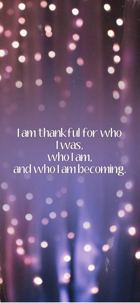 I am thankful for who I was, who I am, and who I am becoming.   From the I am app: https://iamaffirmations.app/download I Am Healing, I Am Unique, I Am Thankful, Who Am I, You Are Amazing, Knowing You, Quotes, Quick Saves