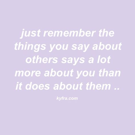 Just remember the things you say about others says a lot more about you than it does about them What You Say About Others, Says More About Them Than You, Word Inspiration, Quotes Inspirational Deep, Life Encouragement, Quote Inspiration, Difficult People, Daily Reminders, Quilt Labels