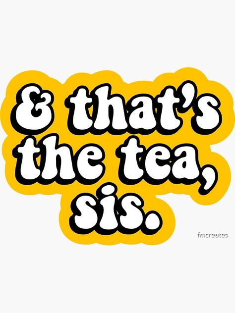 "& that's the tea, sis" Sticker by fmcreates | Redbubble Tea Logo, Tea Design, Logo Sticker, The Tea, Sticker Design, Vinyl Sticker, Tech Company Logos, Tea, Coffee