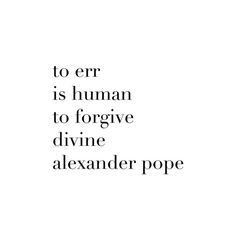 Quote by Alexander Pope: "To err is human, to forgive divine." Alexander Pope Quotes, Pope Quotes, Alexander Pope, To Forgive, Ideas Style, Home Ideas, Alexander, Math Equations, Style Inspiration