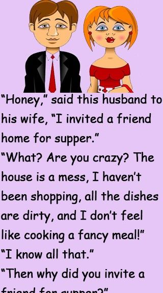 “Honey,” said this husband to his wife, “I invited a friend home for supper.” “What? Are you crazy? The house is a mess, I haven’t been shopping, all the dishes are dirty, and I don’t feel like cooking a fancy meal!” “I know all that.” Husband Cooking, Cool Skull Drawings, Skull Drawings, House Is A Mess, Husband Jokes, The Future Movie, Witty One Liners, Always Be Grateful, Funny Text Conversations