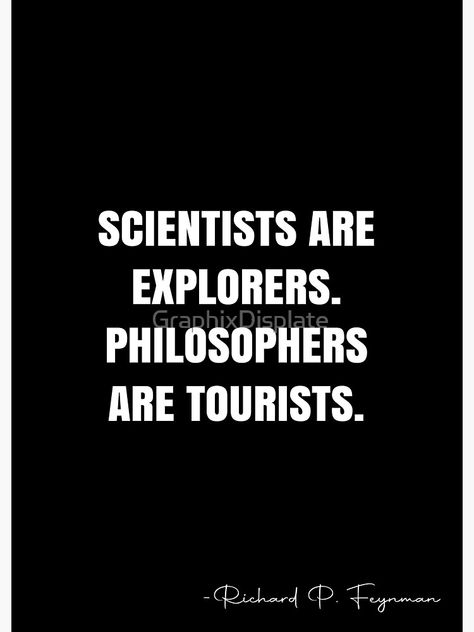 "Scientists are explorers. Philosophers are tourists. - Richard P. Feynman Quote - QWOB Poster Graphix" Poster by GraphixDisplate | Redbubble White Quote, Richard Feynman, Poems And Quotes, My Core, More Quotes, Philosophers, Personal Brand, Quote Posters, Scientists