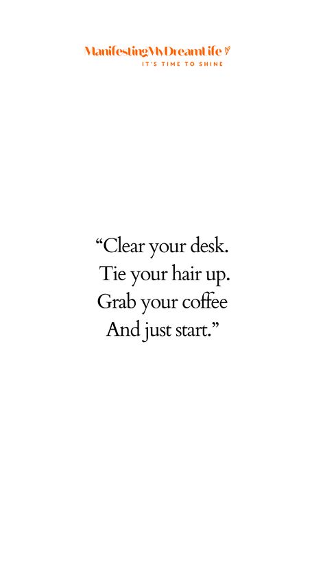 "Clear your desk. Tie your hair up. Grab your coffee. And just start." Tie Your Hair Up Quotes, Clear Your Desk Tie Your Hair, Coffee Cup Quotes, Cafe Quotes, Note To Myself, Coffee Study, Winter Coffee, Hair Quotes, Study Quotes