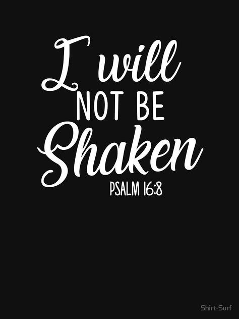 "I Will Not Be Shaken Psalm 16:8 Christian Jesus Scripture Gift" T-shirt by Shirt-Surf | Redbubble I Will Not Be Shaken Wallpaper, Psalm 16 8, Kenwood Audio, Bible Verses About Prayer, I Will Not Be Shaken, Psalms Verses, Biblical Meditation, Hope Bible Verses, Jesus Scriptures