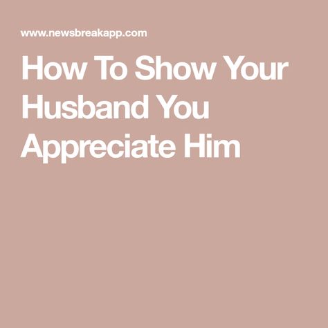 How To Show Your Husband You Appreciate Him How To Show Appreciation To Your Husband, Showing Gratitude, Feeling Appreciated, Small Acts Of Kindness, Mutual Respect, Successful Marriage, Small Moments, Expressing Gratitude, Strong Relationship