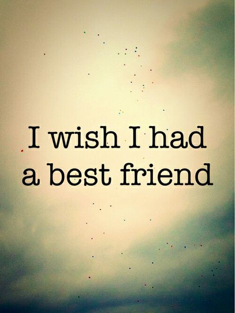 I Wish I Had A Best Friend Quotes, Wish I Had Friends Quotes, Wish I Had A Best Friend, I Wish I Had A Best Friend, I Wish I Had Friends, I Am Special, A Best Friend, Wallpaper Android, Friend Quotes