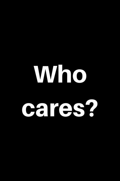 "Who cares?" quote Quotes About Not Caring What People Say, I Don't Care Aesthetic, Nobody Cares About You Quotes, Dont Care Quotes, Care About You Quotes, Epic One Liners, Beautiful Good Night Messages, Negativity Quotes, Sarcastic Words