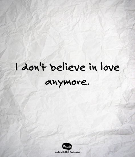 Love Is A Waste Of Time Quotes, I Dont Believe In True Love Anymore, I Don't Believe In Love, Do Good Men Still Exist Quotes, The Ugly Truth, Some Words, How I Feel, Girl Quotes, Talk To Me