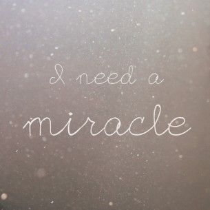 YIKES!!!!! Post from ZsaZsa Bellagio I Need A Miracle Quotes, Even Miracles Take A Little Time, Need A Miracle Quotes, I Believe In Miracles Quotes, Hoping For A Miracle Quotes, There Can Be Miracles When You Believe, I Need A Miracle, Miracle Quotes, I Believe In Angels