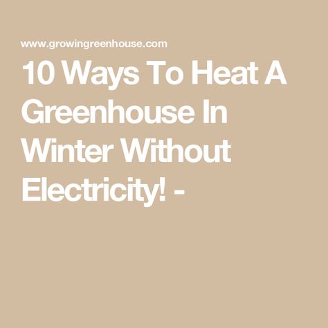 10 Ways To Heat A Greenhouse In Winter Without Electricity! - Heat Greenhouse No Electricity, Heating A Greenhouse Without Electricity, Greenhouse In Winter, Greenhouse Heating, Building A Brick Wall, House Heater, Greenhouse Heaters, Greenhouse Frame, Heating A Greenhouse