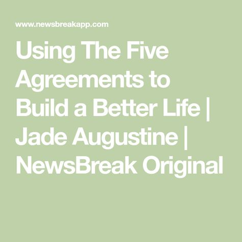 Using The Five Agreements to Build a Better Life | Jade Augustine | NewsBreak Original The Five Agreements, The Fifth Agreement, Fifth Agreement, Slow To Speak, Self Deprecating Humor, The Four Agreements, Happier Life, Bad Person, Meaningful Life