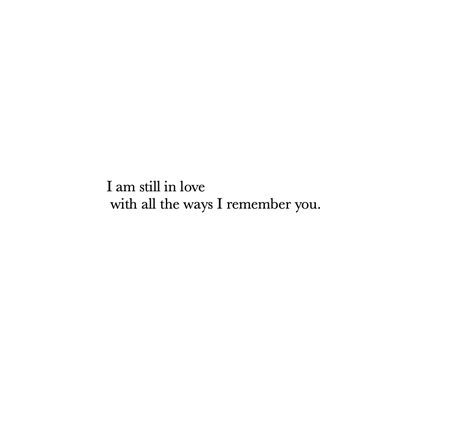 I am still in love with all the ways I remember you 🖤 Xx I Am Love Quotes, I’m Still In Love With You, Still In Love With You, I Still Love You Quotes, Awkward Quotes, Meaningful Poems, Sweet Sayings, Only One, Gonna Love You