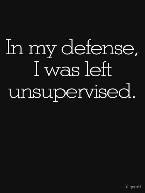 In my defense, I was left unsupervised by digerati I Was Left Unsupervised, Zodiac Signs Leo, Truth Hurts, Doesn't Matter, Sarcastic Quotes, Sign Quotes, Funny Signs, Writing Prompts, Defense