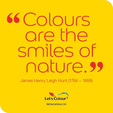 Colours the srniles Of nature. 99 James Henry Leigh Hunt (1784 - 1859) letscolour.in Nail Ads, Colours Quotes, Quotes December, Recognition Quotes, Cop Quotes, Colour Quotes, Nature Quotes Inspirational, Darling Quotes, Yellow Quotes