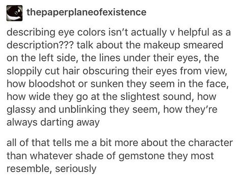 ok but reader have u ever consider that it's fun to describe the characters eye color in detail for the writer, no? ok Describing Eyes, Writer Problems, Writing Things, Aspiring Writer, Writing Characters, Writing Stuff, Book Writing Tips, Book Writing, Writing Resources