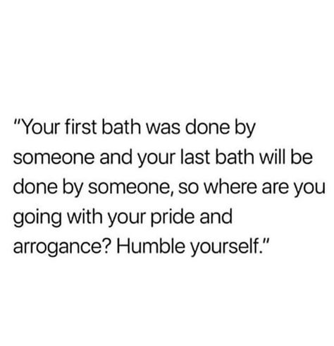 Your first bath was done by someone and your Last bath will be done by someone else, so stay humble Humble Quotes, Makkah Madina, Humble Yourself, Quotes Thoughts, Uk London, Inspirational Quotes For Women, Bio Quotes, Strong Quotes, Islamic Quotes Quran