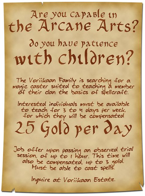 A parchment asks: Are you capable in the Arcane Arts? Do you have patience with children? The Voriikaan Family is searching for a magic caster suited to teaching a member of their clan the basics of spellcraft. Interested Individuals must be available to teach for 3 to 4 days per week, for which they will be compensated 25 gold per day. Job offer upon passing an observed trial session of up to 1 hour. This time will also be compensated up to 3 gold. Inquire at Voriikaan Estate. Dnd Quests, Dnd Tables, Quest Ideas, Quest Board, Dnd Dm, Spells Magic, Job Poster, Dnd Stories, Dnd World Map