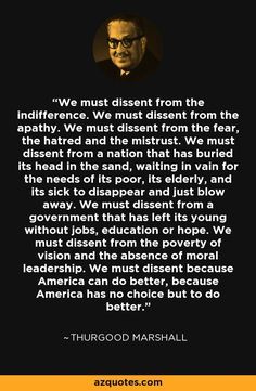 Thought For Another Day: We Must Dissent From the Fear, the Hatred, and the Mistrust Historic Quotes, Batman Quotes, Excellence Quotes, Thurgood Marshall, Head In The Sand, Notable Quotes, Historical Quotes, Booker T, Interesting Quotes