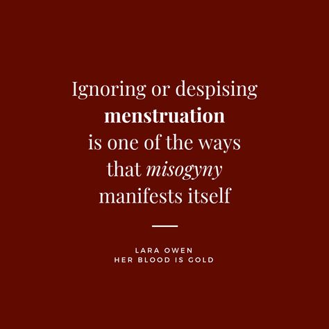 "ignoring or despising menstruation is one of the ways that misogyny manifests itself" Lara Owen - Quote from Her Blood is Gold.  #menstrualcycle #misogyny #periodpower #divinefeminine Menstrual Cycle Quotes, Menstruation Quotes Inspirational, Menstruation Quotes, Misogyny Quotes, Feminist Poems, Menstruation Art, Purity Culture, Poverty Quotes, Aunt Flow