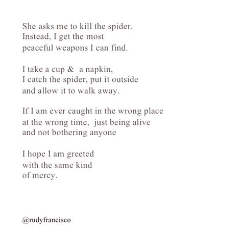 Mercy ... when asked to kill a spider ... allow it to walk away Eloquent Aesthetic, Rudy Francisco, Writing Poetry, Poem Quotes, Spoken Word, Wonderful Words, What’s Going On, Some Words, Poetry Quotes