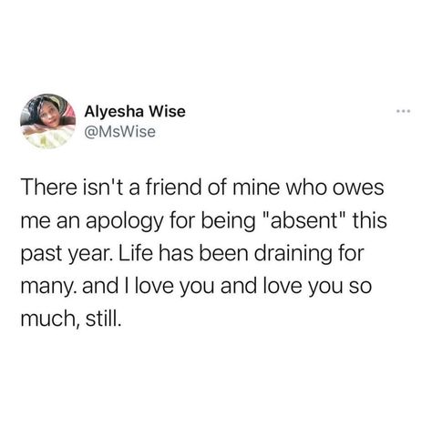 💌 “There isn't a friend of mine who owes me an apology for being "absent" this past year. Life has been draining for many. and I love you and love you so much, still.” Draining People Quotes, Drained Quotes, Draining People, And I Love You, An Apology, People Quotes, Love You So Much, Drain, Me Quotes