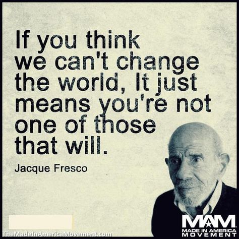 If you think you can't change the world, it just means you're not one of those that will! #JacqueFresco #Quotes . .… Philosophy Quotes, Quotable Quotes, A Quote, Wise Quotes, Change The World, Wisdom Quotes, Life Lessons, Wise Words, Best Quotes