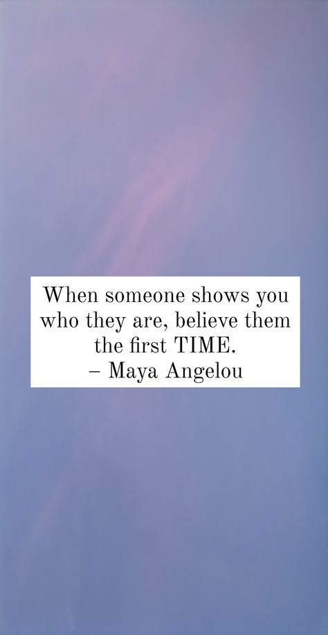 When Someone Shows You Who They Are Believe Them Quote, When Someone Tells You Who They Are Believe Them, Believe Them The First Time, Maya Angelou, One In A Million, When Someone, True Colors, Quotes To Live By, First Time