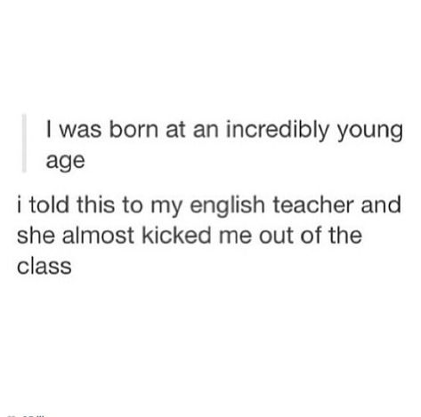 I Was Born At A Very Young Age, Clean Humor, Funny Tumblr Posts, The Text, English Teacher, Laughing So Hard, What’s Going On, Funny Pins, Tumblr Funny