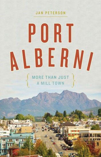 Buy Port Alberni: More Than Just a Mill Town by  Jan Peterson and Read this Book on Kobo's Free Apps. Discover Kobo's Vast Collection of Ebooks and Audiobooks Today - Over 4 Million Titles! Port Alberni, Saw Mill, Capital Of Canada, Heritage House, Museum Shop, Global Economy, The Promise, Vancouver Island, First Nations