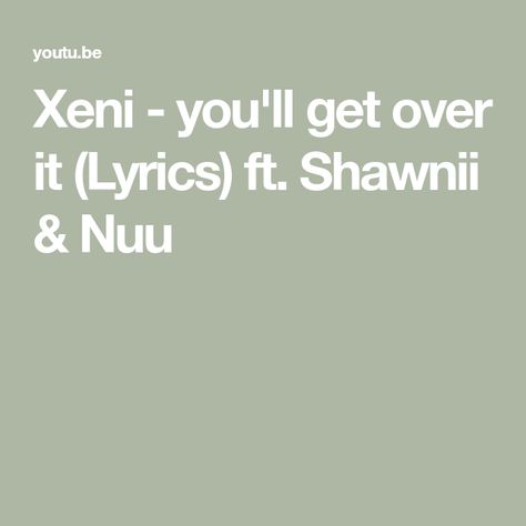 Xeni - you'll get over it (Lyrics) ft. Shawnii & Nuu You'll Get Over It, Over It, Get Over It, I Know