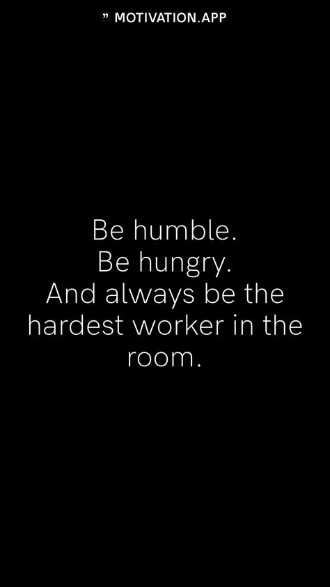 Be Humble Be Hungry Quotes, Be Hungry Quotes, In A Humble State You Learn Better, Hungry Quotes, Female Hustlers, Hardest Worker In The Room, Hard Working Person, Inspirational Sports Quotes, Be Kind Always