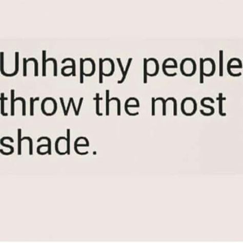 "Unhappy people throw the most shade." Life quote, good advice, psychology, for the kids, growing up, truth Shading People Quotes, Stop Throwing Shade Quotes, Quotes For 2 Faced People, People Who Throw Shade Quotes, Throw Shade Quotes, Throwing Shade Quotes, Laugh At Yourself Quotes, Blow Quotes, Unbothered Quotes