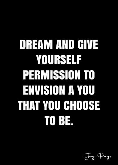 Dream and give yourself permission to envision a You that you choose to be. – Joy Page Quote QWOB Collection. Search for QWOB with the quote or author to find more quotes in my style… • Millions of unique designs by independent artists. Find your thing. Give Yourself Permission, White Quote, More Quotes, Quote Posters, You Choose, Sale Poster, Me Quotes, Finding Yourself, Unique Designs