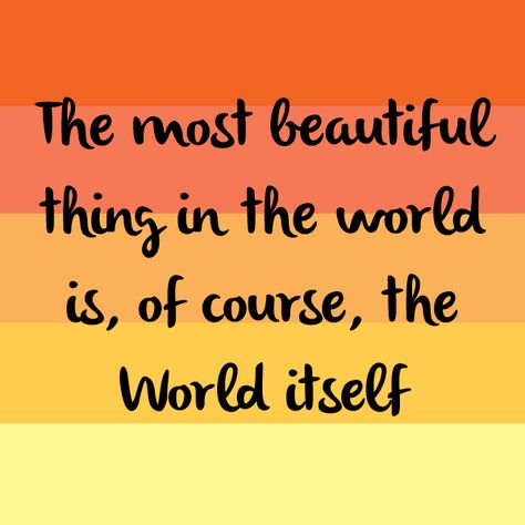 The most beautiful thing in the world is, of course, the World itself! #Quote Display Ideas, Our World, Of Course, Most Beautiful, Collage, The World, Quotes, Pins, Art