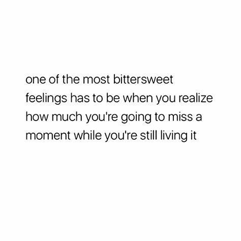 one of the most bittersweet feelings has to be when you realize how much you're going to miss a moment while you're still living in it. #sadquotepage And Then You Realize Quotes, Realization Quotes Life, Go Missing For A While, Quotes For Happy Moments, One Of The Most Bittersweet Feelings, Happy Ending Quotes Life, Pieces Of Me Quotes, Missing Out On Life Quotes, Bittersweet Moments Quotes